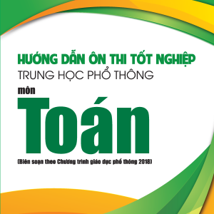 Hướng dẫn ôn thi tốt nghiệp Trung học phổ thông môn Toán (Biên soạn theo Chương trình giáo dục phổ thông 2018)